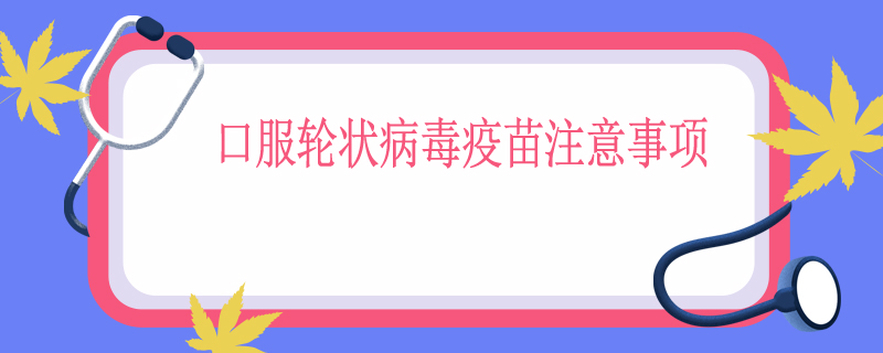 口服轮状病毒疫苗注意事项