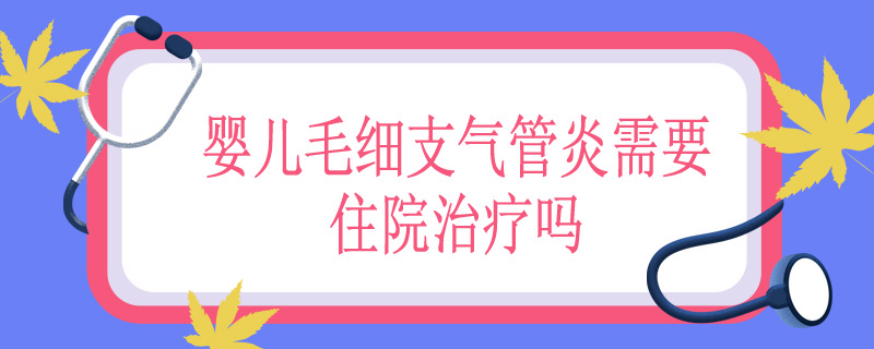 婴儿毛细支气管炎需要住院治疗吗