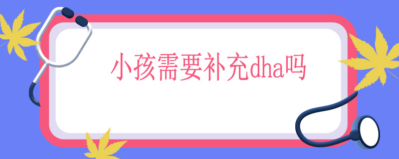 小孩需要补充dha吗