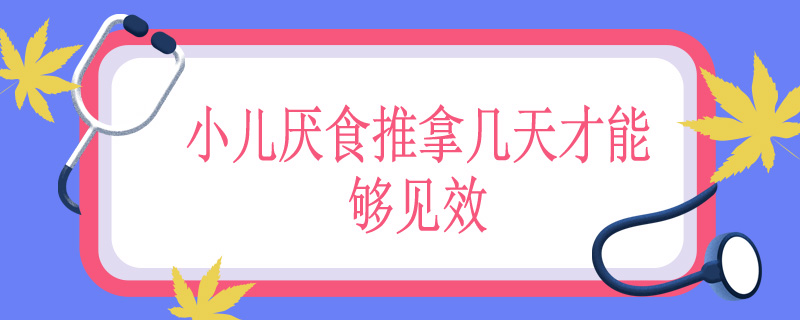 小儿厌食推拿几天才能够见效