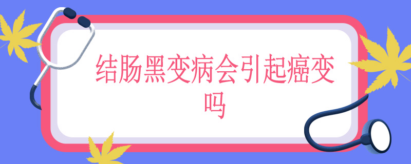 结肠黑变病会引起癌变吗